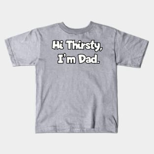 Hi Thirsty, I'm Dad. Kids T-Shirt